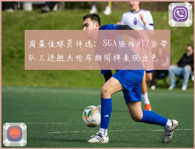 周最佳球员评选：SGA场均317分带队三连胜杰伦布朗同样表现出色