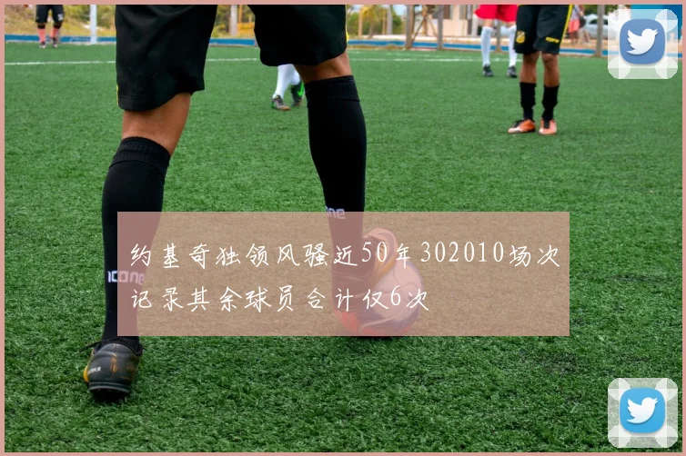 约基奇独领风骚近50年302010场次记录其余球员合计仅6次